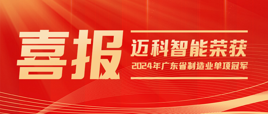 喜报 | 迈科智能荣获“2024年广东省级制造业单项冠军企业”称号